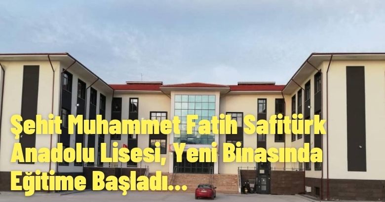 Şehit Muhammet Fatih Safitürk Anadolu Lisesi, Yeni Binasında Eğitime Başladı.