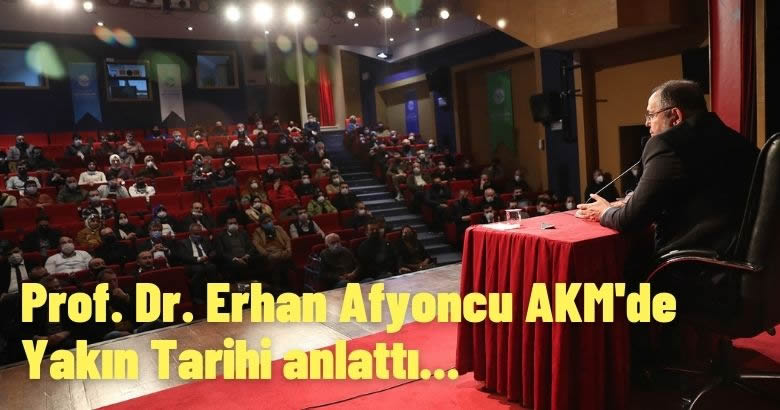  Prof. Dr. Erhan Afyoncu AKM’de Yakın Tarihi anlattı.