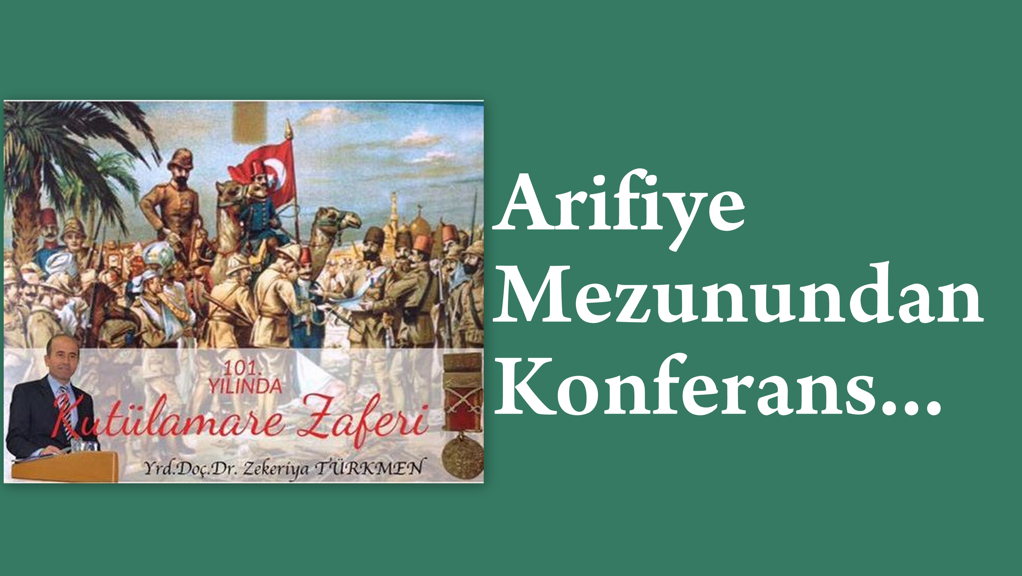 Arifiye Mezunu Zekeriya Türkmen’den   “101. Yılında Kutülamare Zaferi”konferansı