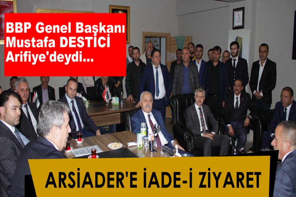 BBP Genel Başkanı Destici’den ARSİADER’e iade-i ziyaret