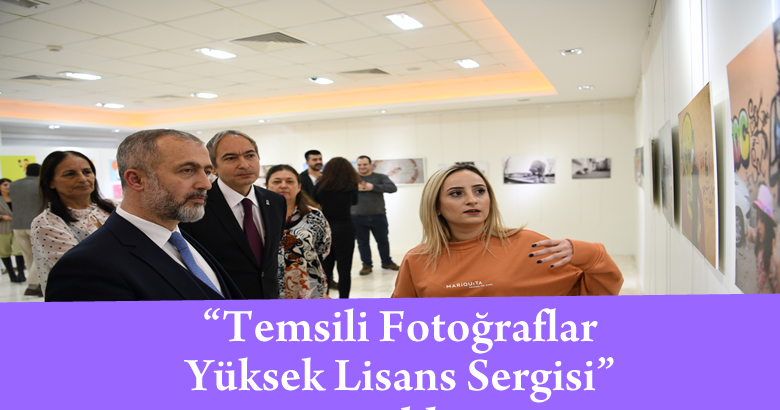 “Temsili Fotoğraflar Yüksek Lisans Sergisi” açıldı.
