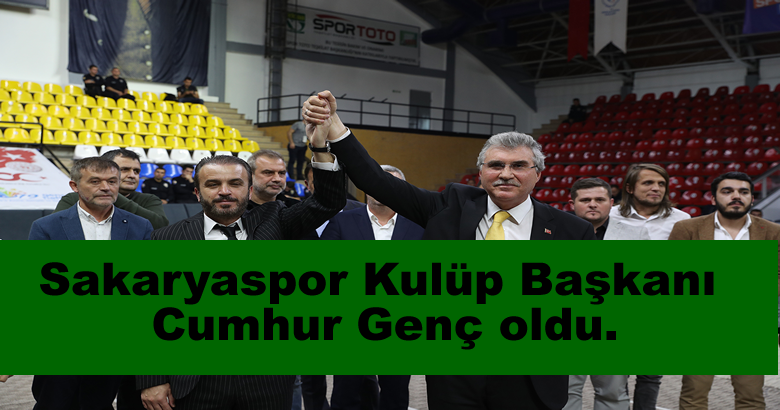 Sakaryaspor Kulüp Başkanı Cumhur Genç oldu.