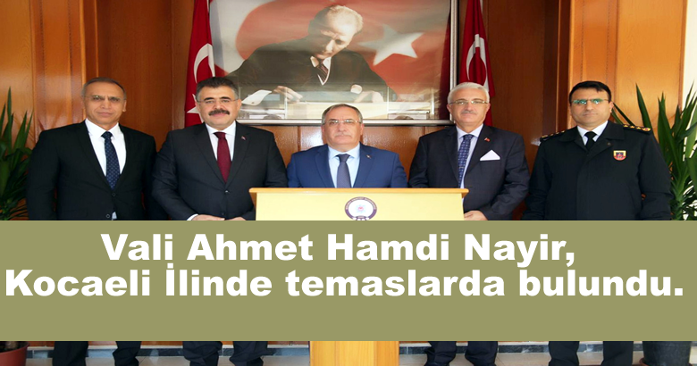 Vali Ahmet Hamdi Nayir, Kocaeli İlinde temaslarda bulundu.