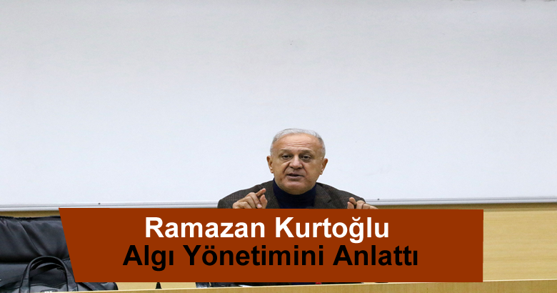 Ramazan Kurtoğlu Algı Yönetimini Anlattı