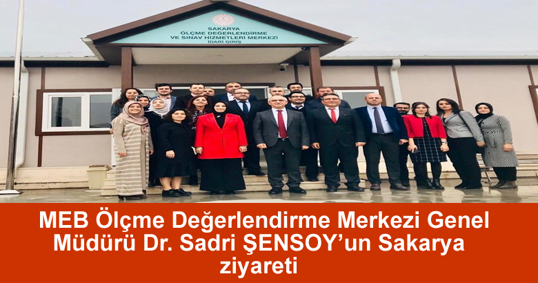 Milli Eğitim Bakanlığı Ölçme Değerlendirme ve Sınav Hizmetleri Genel Müdürü Dr. Sadri Şensoy Sakarya’yı ziyaret etti.