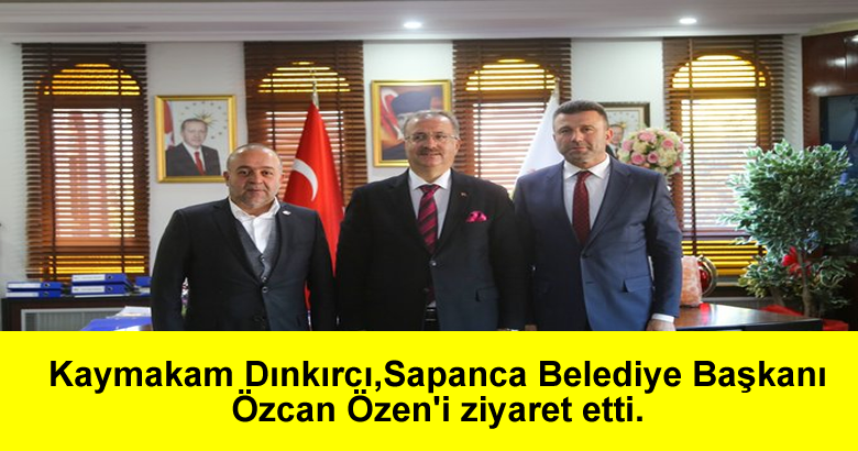 Kaymakam Dınkırcı,Sapanca Belediye Başkanı Özcan Özen’i ziyaret etti.