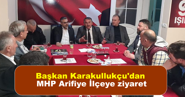Başkan Karakullukçu’dan MHP Arifiye İlçeye ziyaret