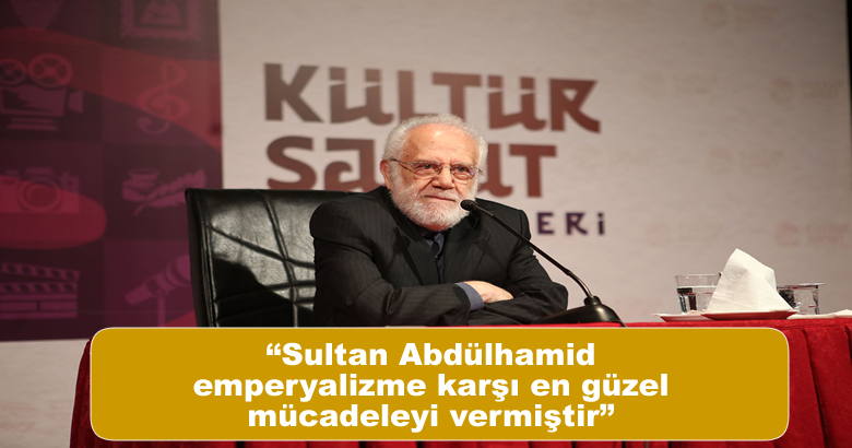 “Sultan Abdülhamid emperyalizme karşı en güzel mücadeleyi vermiştir”