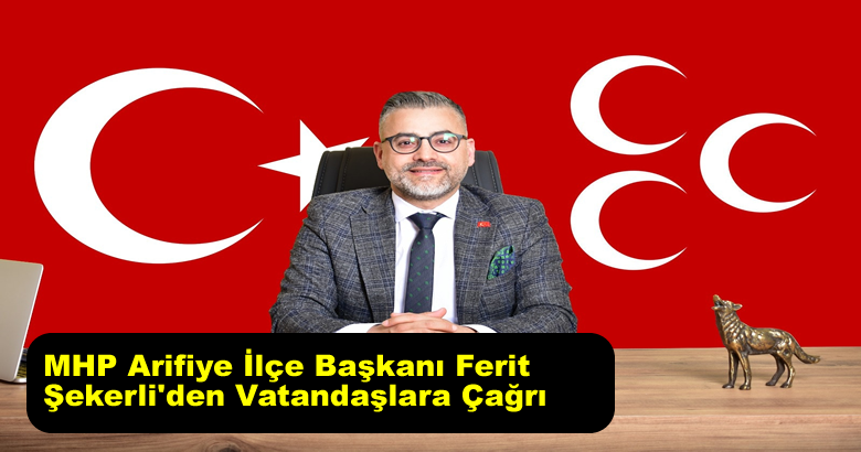 MHP Arifiye İlçe Başkanı Ferit Şekerli’den Vatandaşlara Çağrı