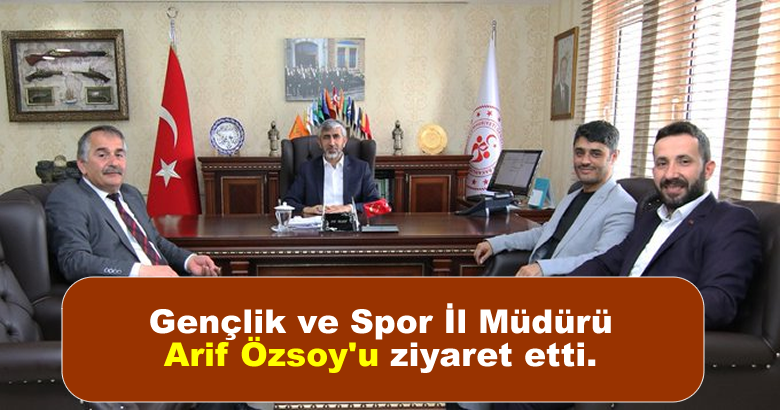 Gençlik ve Spor İl Müdürü Arif Özsoy’u ziyaret etti.