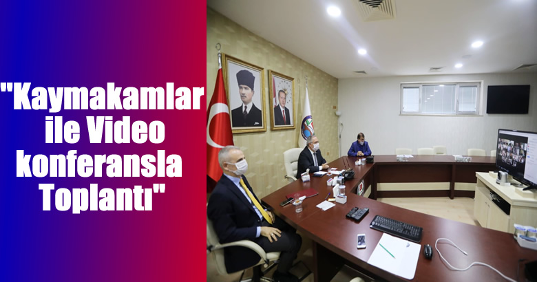 Vali Nayir Kaymakamlar ile Videokonferans Toplantısı Gerçekleştirdi