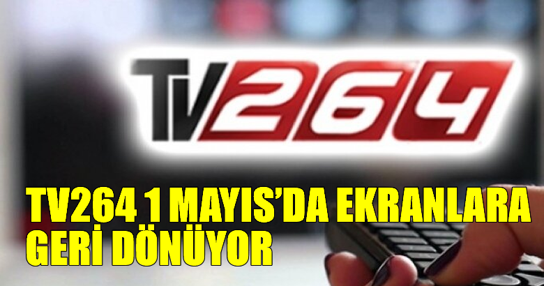 TV264 1 MAYIS’DA EKRANLARA GERİ DÖNÜYOR