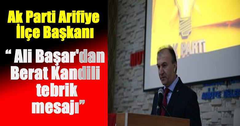 Ak Parti Arifiye İlçe Başkanı Ali Başar’dan Berat Kandili tebrik mesajı