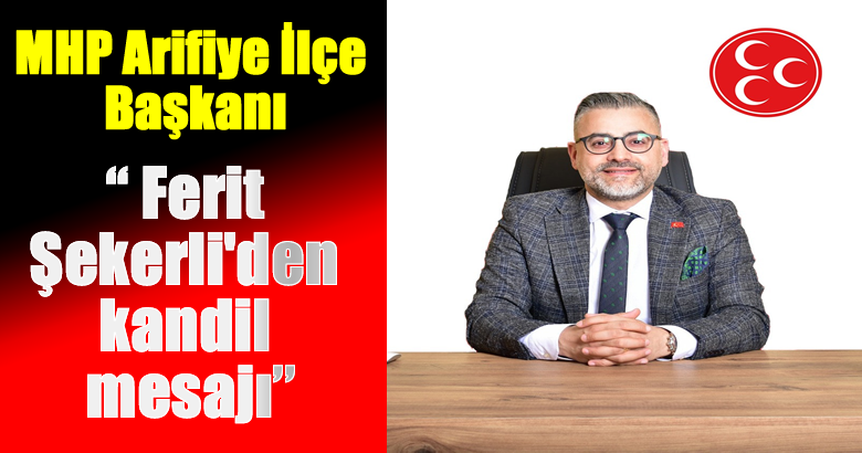 MHP Arifiye İlçe Başkanı Ferit Şekerli’den kandil mesajı