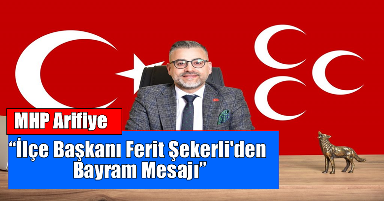 MHP Arifiye İlçe Başkanı Ferit Şekerli’den Bayram Mesajı