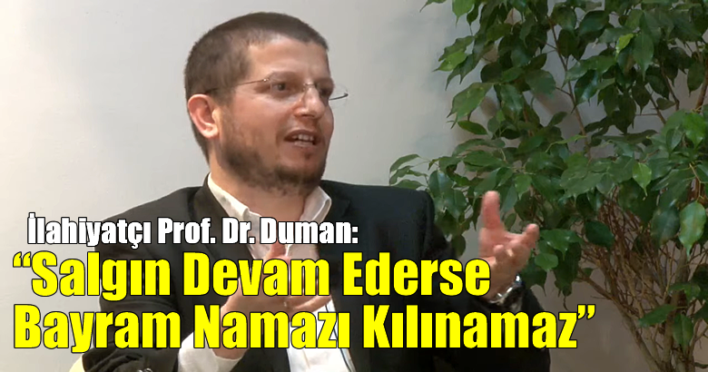İlahiyatçı Prof. Dr. Duman: “Salgın Devam Ederse Bayram Namazı Kılınamaz”