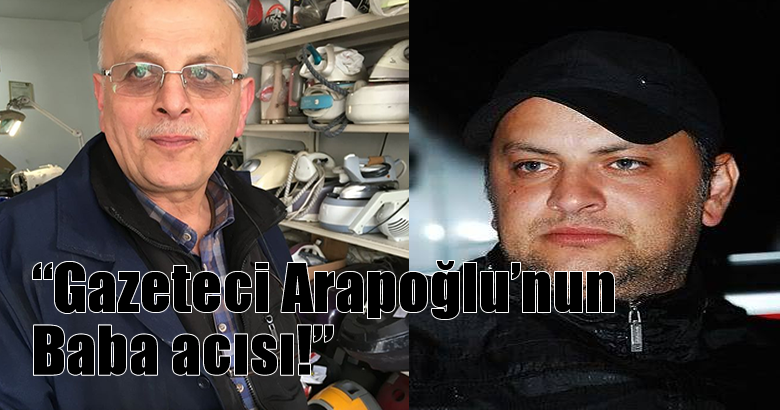 Gazeteci Murat Arapoğlu’nun Baba acısı!