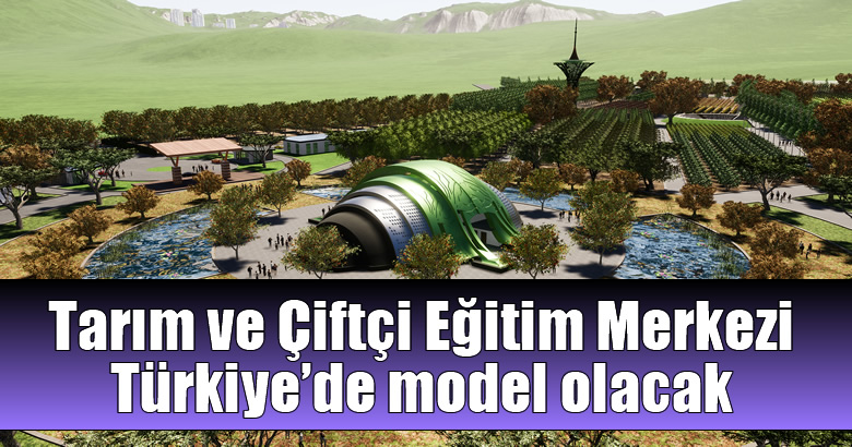 Tarım ve Çiftçi Eğitim Merkezi Türkiye’de model olacak
