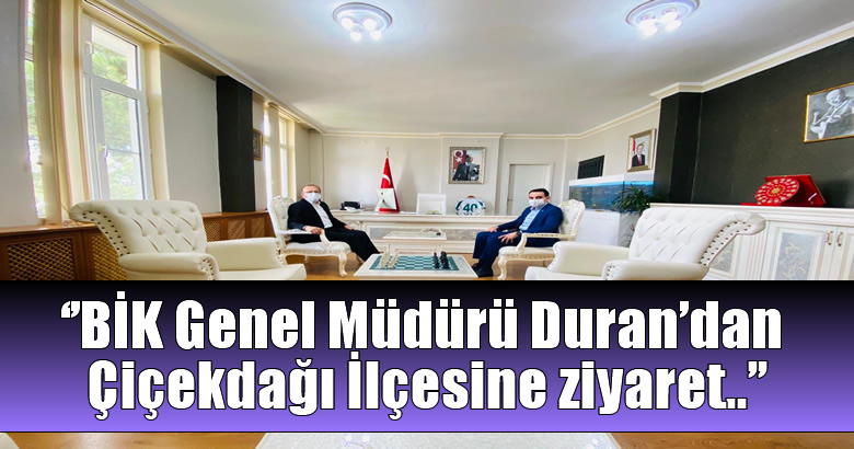 BİK Genel Müdürü Duran’dan Çiçekdağı İlçesine ziyaret..