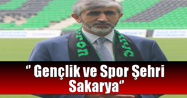 Sakarya Gençlik ve Spor İl Müdürü Arif Özsoy,’Türkiye’de örnek proje ve başarılara imza attık’