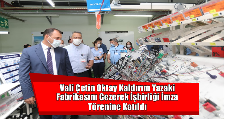 Vali Çetin Oktay Kaldırım Yazaki Fabrikasını Gezerek İşbirliği İmza Törenine Katıldı