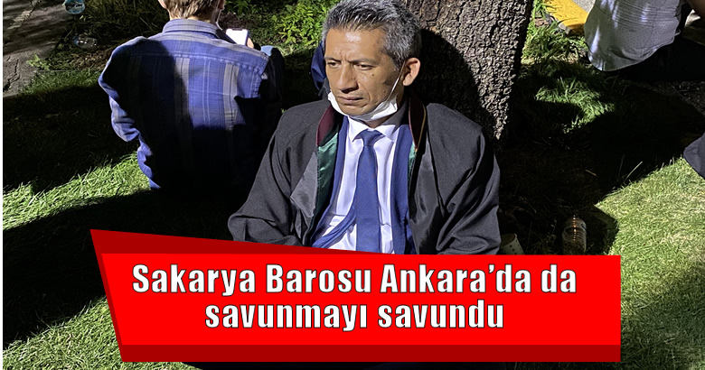 Sakarya Barosu Ankara’da da savunmayı savundu