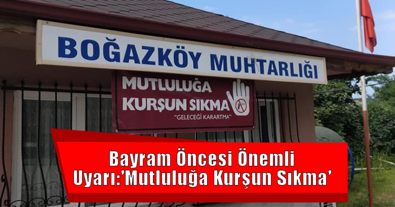 Boğazköy Mahalle Muhtarından Önemli Uyarı:’Mutluluğa Kurşun Sıkma’