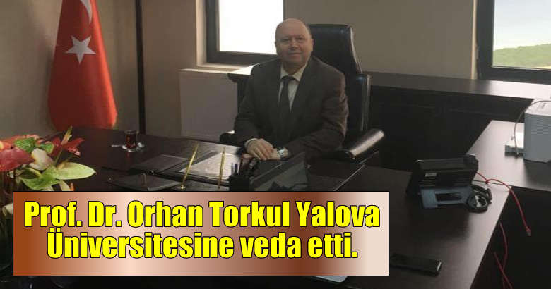 Prof.Dr.Orhan Torkul Yalova Üniversitesine veda etti.