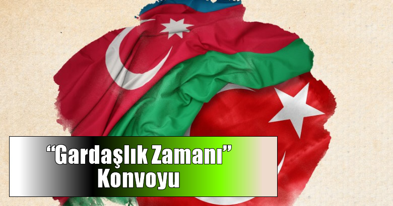 Azerbaycan İçin “Gardaşlık Zamanı” Konvoyu