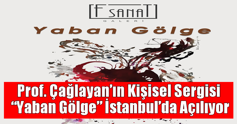 Prof. Çağlayan’ın Kişisel Sergisi “Yaban Gölge” İstanbul’da Açılıyor