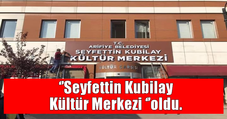 ”Seyfettin Kubilay Kültür Merkezi ”oldu.