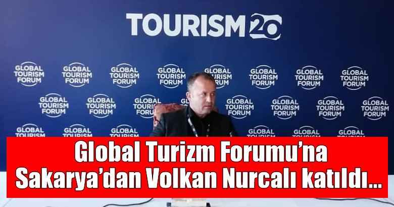 Global Turizm Forumu’na Sakarya’dan Volkan Nurcalı katıldı…