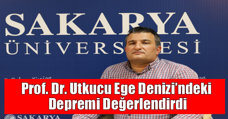 Prof. Dr. Utkucu Ege Denizi’ndeki Depremi Değerlendirdi