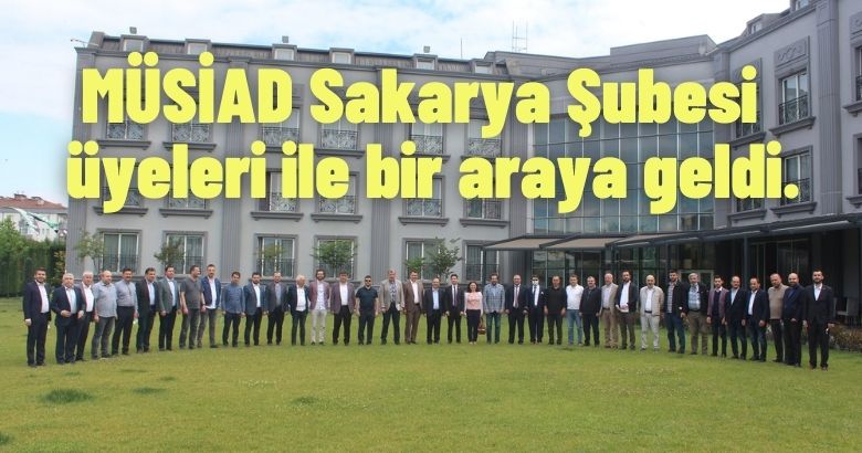 (MÜSİAD) Sakarya Şubesi üyeleri ile bir araya geldi.