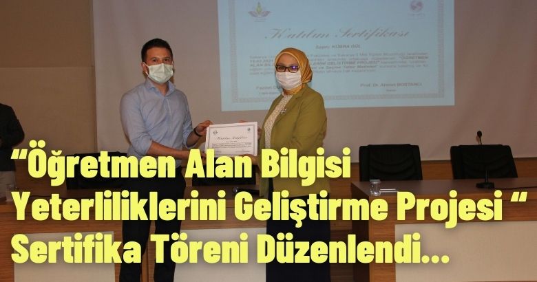 “Öğretmen Alan Bilgisi Yeterliliklerini Geliştirme Projesi “ Sertifika Töreni Düzenlendi