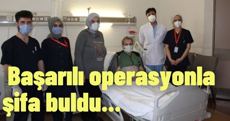 Başarılı operasyonla şifa buldu