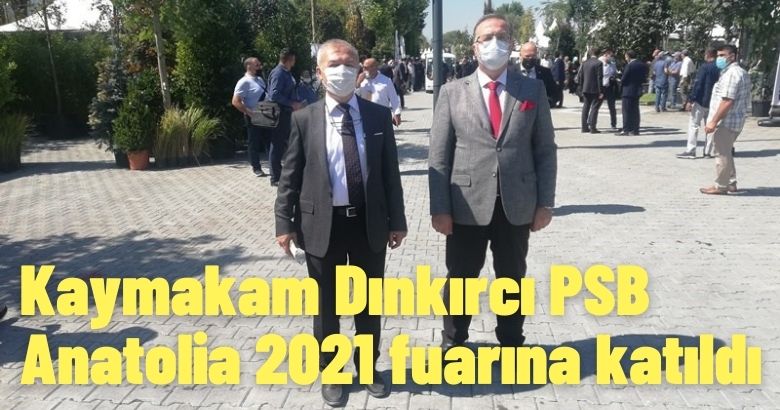 Kaymakam Dınkırcı PSB Anatolia 2021 fuarına katıldı