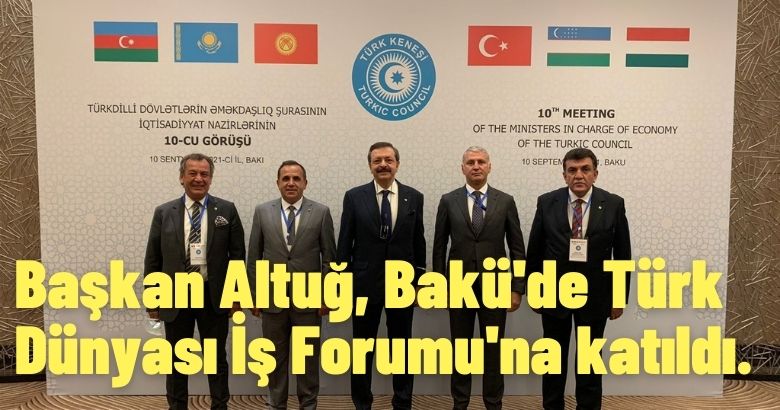 Başkan Altuğ, Bakü’de Türk Dünyası İş Forumu’na katıldı.