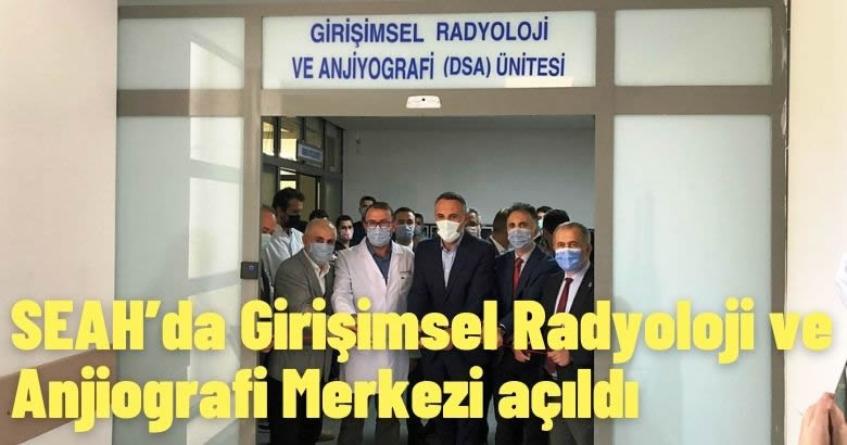 SEAH’da Girişimsel Radyoloji ve Anjiografi Merkezi açıldı