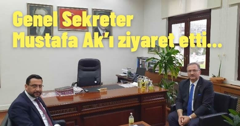 Genel Sekreter Mustafa Ak’ı ziyaret etti.