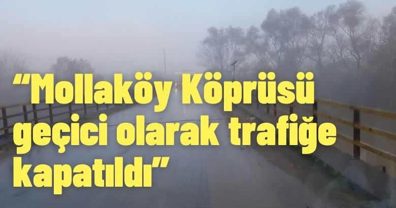 “Mollaköy Köprüsü geçici olarak trafiğe kapatıldı”