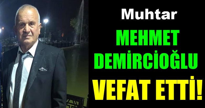  Karaçomaklar Mahallesi Muhtarı Mehmet Demircioğlu vefat etti!