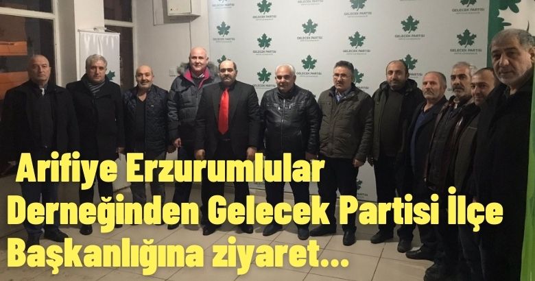  Arifiye Erzurumlular Derneğinden Gelecek Partisi İlçe Başkanlığına ziyaret