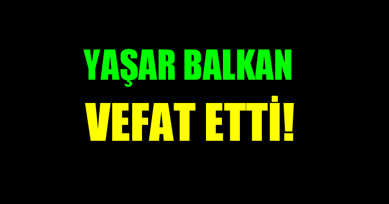 BALKAN AİLESİNİN ACI GÜNÜ!..