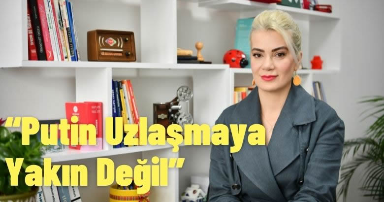“Putin Uzlaşmaya Yakın Değil”