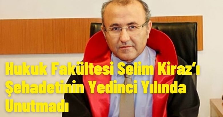Hukuk Fakültesi Selim Kiraz’ı Şehadetinin Yedinci Yılında Unutmadı