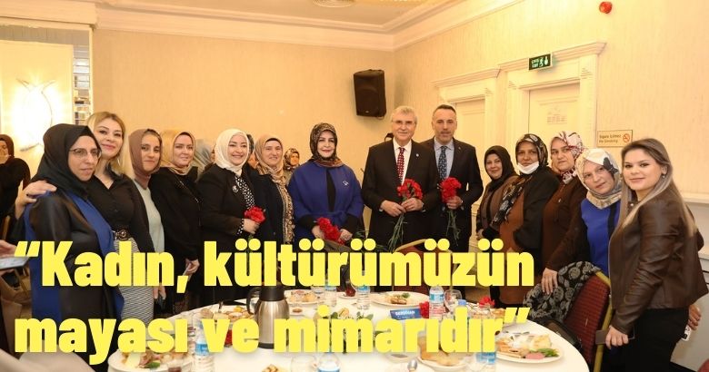“Kadın, kültürümüzün mayası ve mimarıdır”