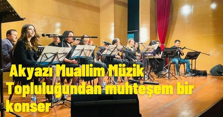Akyazı Muallim Müzik Topluluğundan muhteşem bir konser
