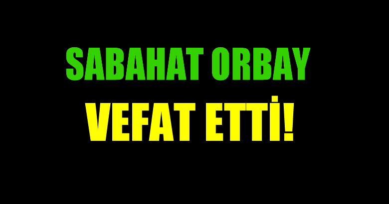 ORBAY AİLESİNİN ACI GÜNÜ!..