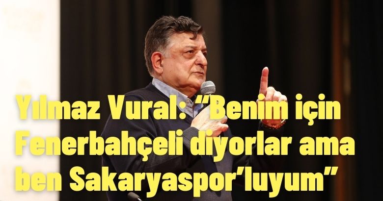 Yılmaz Vural: “Benim için Fenerbahçeli diyorlar ama ben Sakaryaspor’luyum”
